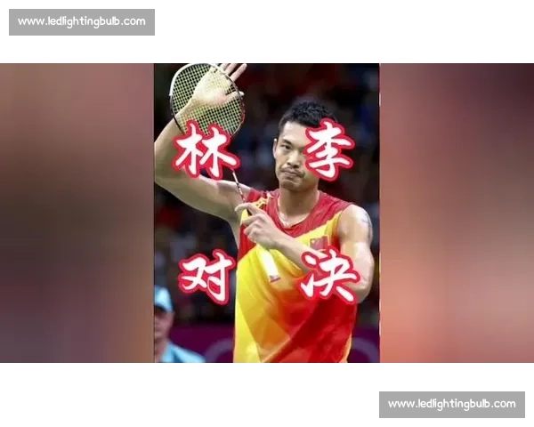 林丹对决李炫一巅峰较量回顾羽坛经典之战传奇时刻技术与意志的碰撞